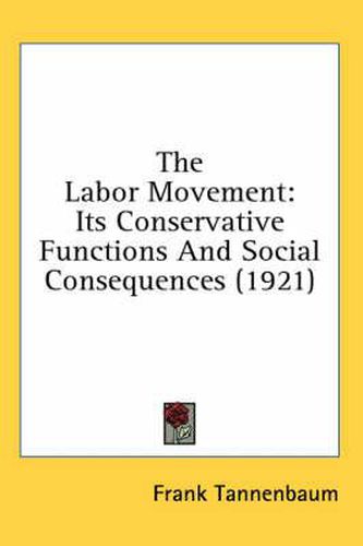 Cover image for The Labor Movement: Its Conservative Functions and Social Consequences (1921)