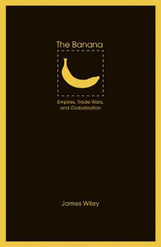Cover image for The Banana: Empires, Trade Wars, and Globalization
