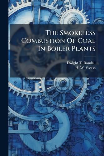 Cover image for The Smokeless Combustion Of Coal In Boiler Plants