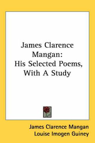 James Clarence Mangan: His Selected Poems, with a Study
