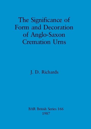 Cover image for The significance of form and decoration of Anglo-Saxon cremation urns