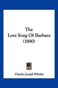 Cover image for The Love Song of Barbara (1890)