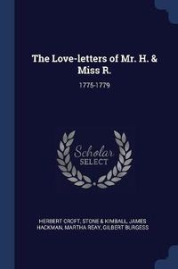 Cover image for The Love-Letters of Mr. H. & Miss R.: 1775-1779