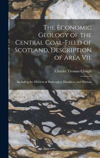 Cover image for The Economic Geology of the Central Coal-Field of Scotland, Description of Area Vii.