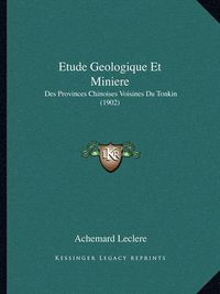 Cover image for Etude Geologique Et Miniere: Des Provinces Chinoises Voisines Du Tonkin (1902)