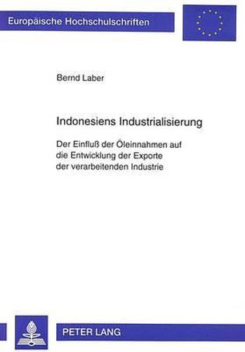 Cover image for Indonesiens Industrialisierung: Der Einfluss Der Oeleinnahmen Auf Die Entwicklung Der Exporte Der Verarbeitenden Industrie