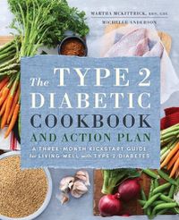 Cover image for The Type 2 Diabetic Cookbook & Action Plan: A Three-Month Kickstart Guide for Living Well with Type 2 Diabetes