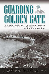 Cover image for Guarding the Golden Gate: A History of the U.S. Quarantine Station in San Francisco Bay