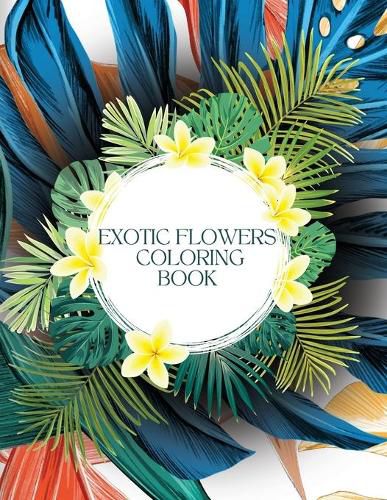 Cover image for Exotic Flowers Coloring Book for Stress-Relief: Filled with Awesome and Unique Flower Designs for Children and Adults!