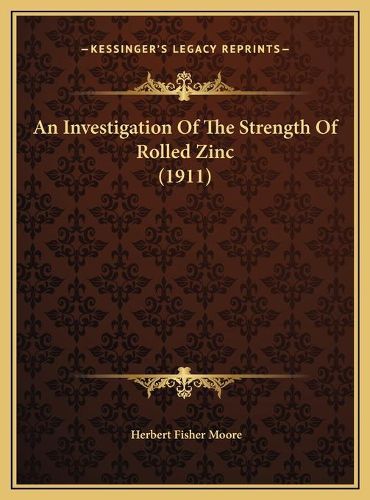 An Investigation of the Strength of Rolled Zinc (1911) an Investigation of the Strength of Rolled Zinc (1911)