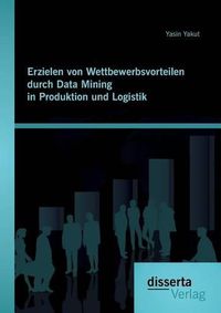 Cover image for Erzielen von Wettbewerbsvorteilen durch Data Mining in Produktion und Logistik