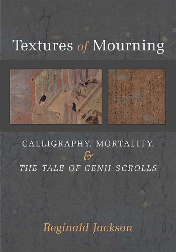 Cover image for Textures of Mourning: Calligraphy, Mortality, and The Tale of Genji Scrolls