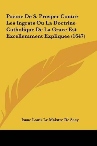 Cover image for Poeme de S. Prosper Contre Les Ingrats Ou La Doctrine Catholpoeme de S. Prosper Contre Les Ingrats Ou La Doctrine Catholique de La Grace Est Excellemment Expliquee (1647) Ique de La Grace Est Excellemment Expliquee (1647)