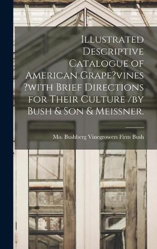 Illustrated Descriptive Catalogue of American Grape?vines ?with Brief Directions for Their Culture /by Bush & Son & Meissner.