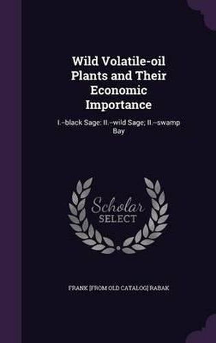 Wild Volatile-Oil Plants and Their Economic Importance: I.--Black Sage: II.--Wild Sage; II.--Swamp Bay