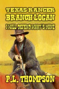 Cover image for Texas Ranger - Branch Logan - I Will Defend What's Mine