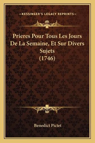 Cover image for Prieres Pour Tous Les Jours de La Semaine, Et Sur Divers Sujets (1746)