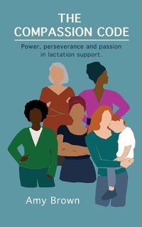 Cover image for The Compassion Code: Power, perseverance and passion in lactation support