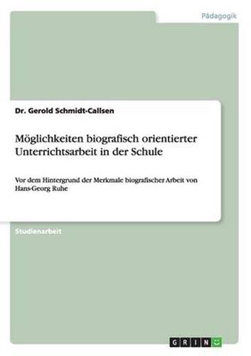 Cover image for Moeglichkeiten biografisch orientierter Unterrichtsarbeit in der Schule: Vor dem Hintergrund der Merkmale biografischer Arbeit von Hans-Georg Ruhe
