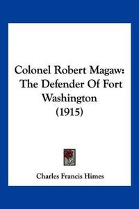 Cover image for Colonel Robert Magaw: The Defender of Fort Washington (1915)