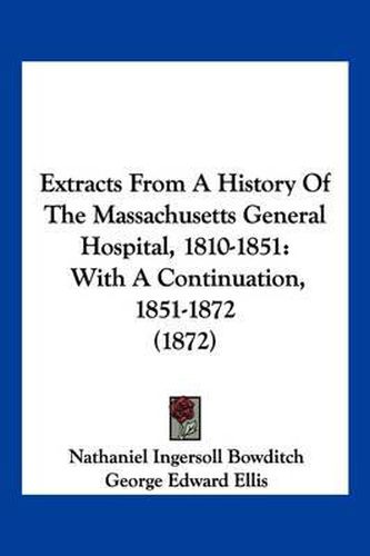 Cover image for Extracts from a History of the Massachusetts General Hospital, 1810-1851: With a Continuation, 1851-1872 (1872)