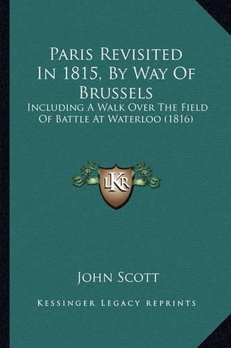 Cover image for Paris Revisited in 1815, by Way of Brussels: Including a Walk Over the Field of Battle at Waterloo (1816)