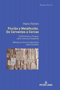 Cover image for Ficcion y Metaficcion. De Cervantes a Cercas; Conferencias y Ensayos sobre Literatura Espanola. Editado por Anna-Sophia Buck y Ben Scheffler