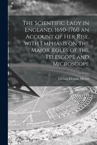 Cover image for The Scientific Lady in England, 1650-1760 an Account of Her Rise, With Emphasis on the Major Roles of the Telescope and Microscope