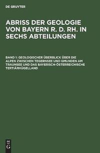 Cover image for Geologischer UEberblick UEber Die Alpen Zwischen Tegernsee Und Gmunden Am Traunsee Und Das Bayerisch-OEsterreichische Tertiarhugelland