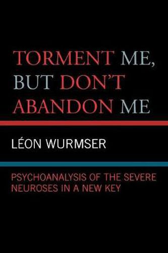 Cover image for Torment Me, But Don't Abandon Me: Psychoanalysis of the Severe Neuroses in a New Key