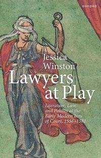 Cover image for Lawyers at Play: Literature, Law, and Politics at the Early Modern Inns of Court, 1558-1581