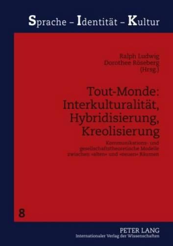 Cover image for Tout-Monde: Interkulturalitaet, Hybridisierung, Kreolisierung: Kommunikations- Und Gesellschaftstheoretische Modelle Zwischen  Alten  Und  Neuen  Raeumen