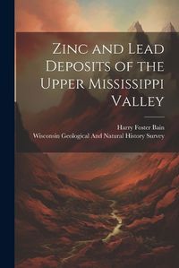 Cover image for Zinc and Lead Deposits of the Upper Mississippi Valley