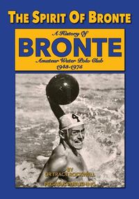 Cover image for The Spirit Of Bronte: A History Of Bronte Amateur Water polo Club 1943-1975