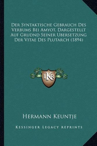 Cover image for Der Syntaktische Gebrauch Des Verbums Bei Amyot, Dargestellt Auf Grudnd Seiner Ubersetzung Der Vitae Des Plutarch (1894)