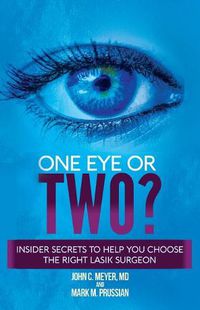 Cover image for One Eye or Two?: Insider Secrets to Help You Choose the Right Lasik Surgeon