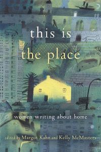 Cover image for This Is the Place: Women Writing About Home