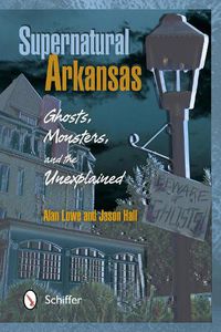 Cover image for Supernatural Arkansas: Ghts, Monsters, and the Unexplained