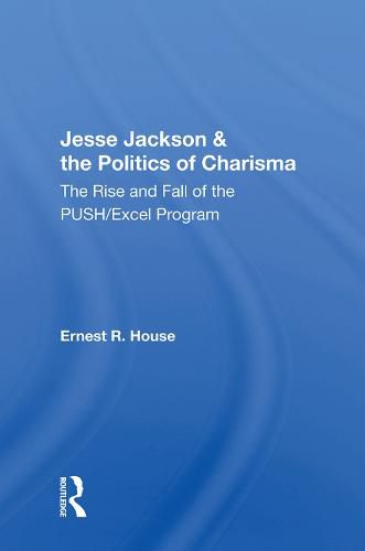 Jesse Jackson & the Politics of Charisma: The Rise and Fall of the PUSH/Excel Program