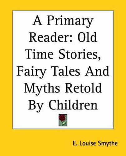 Cover image for A Primary Reader: Old Time Stories, Fairy Tales And Myths Retold By Children