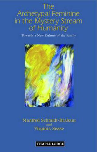 Cover image for The Archetypal Feminine in the Mystery Stream of Humanity: Towards a New Culture of the Family