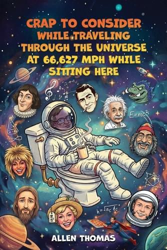 Cover image for Crap to Consider While Traveling Through the Universe at 66,627 MPH While Sitting Here