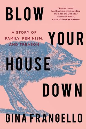 Cover image for Blow Your House Down: A Story of Family, Feminism, and Treason