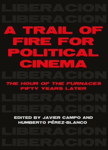 Cover image for A Trail of Fire for Political Cinema: The Hour of the Furnaces Fifty Years Later