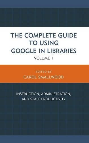 Cover image for The Complete Guide to Using Google in Libraries: Instruction, Administration, and Staff Productivity