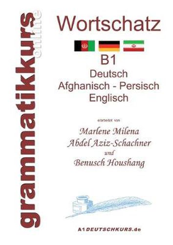 Cover image for Woerterbuch Deutsch - Afghanisch - Persich - Englisch B1: Lernwortschatz + Grammatik + Gutschrift: 20 Unterrichtsstunden per Internet fur die Integrations-Deutschkurs-TeilnehmerInnen aus Afghanistan + Iran Niveau B1