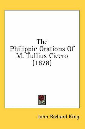 Cover image for The Philippic Orations of M. Tullius Cicero (1878)