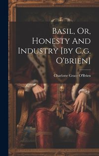 Cover image for Basil, Or, Honesty And Industry [by C.g. O'brien]