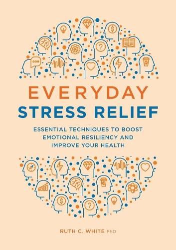 Cover image for Everyday Stress Relief: Essential Techniques to Boost Emotional Resiliency and Improve Your Health