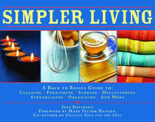 Simpler Living: A Back to Basics Guide to Cleaning, Furnishing, Storing, Decluttering, Streamlining, Organizing, and More